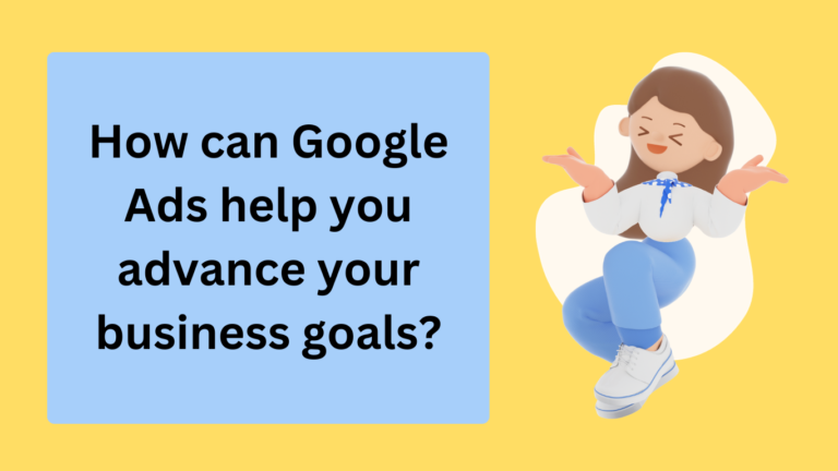 How can Google Ads help you Advance your Business Goals?